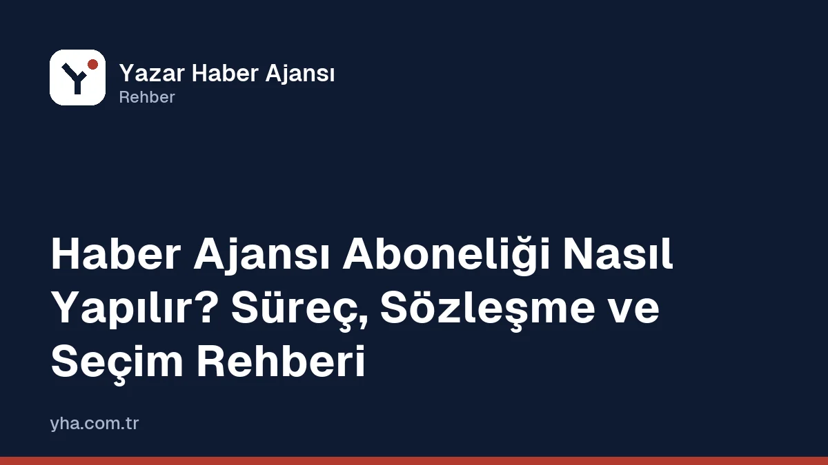 Haber ajansı abonelik süreci: talep, teklif, sözleşme, erişim ve entegrasyon adımları
