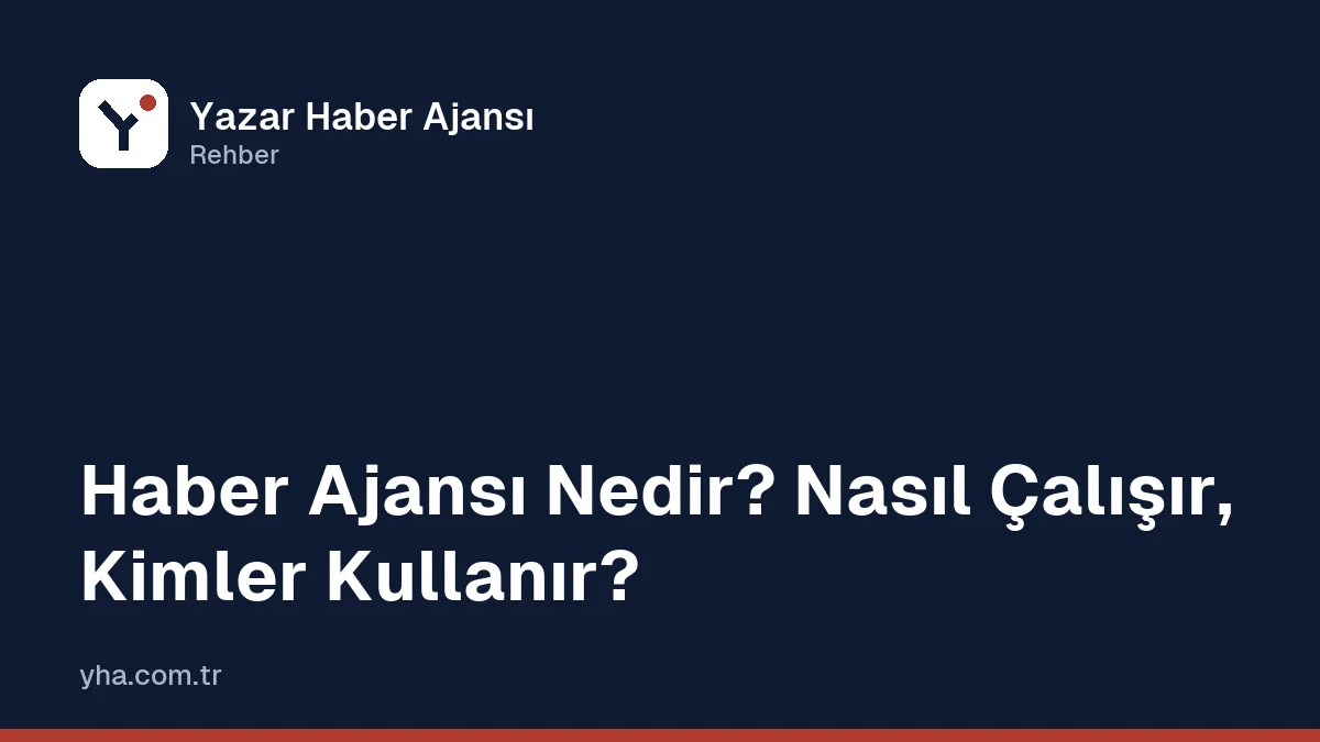 Haber Ajansı Nedir? Nasıl Çalışır, Kimler Kullanır?