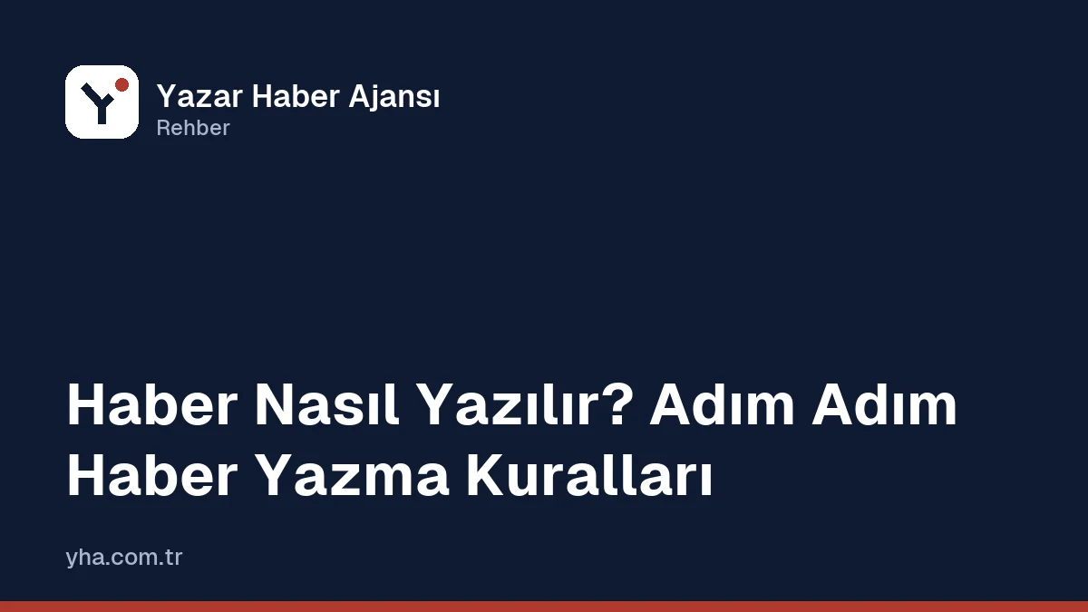 Haber yazım adımları: bilgi toplama, doğrulama, başlık, spot, gövde ve son kontrol