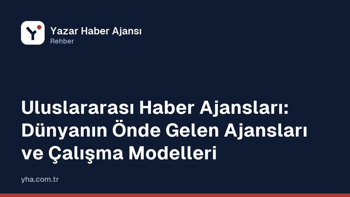Uluslararası Haber Ajansları: Dünyanın Önde Gelen Ajansları ve Çalışma Modelleri